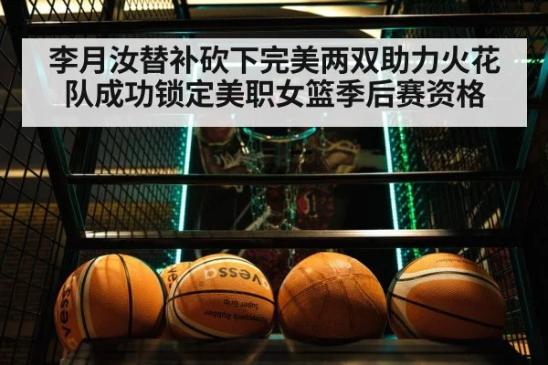李月汝替补砍下完美两双助力火花队成功锁定美职女篮季后赛资格